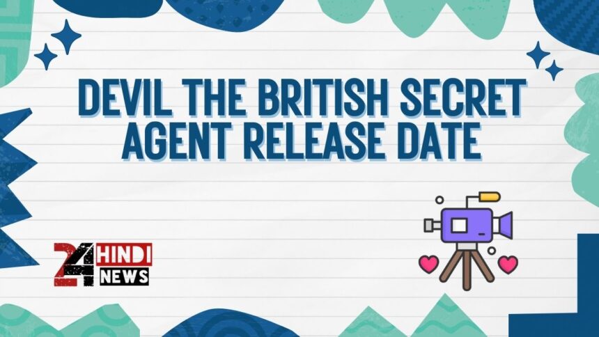 Devil The British Secret Agent Release Date