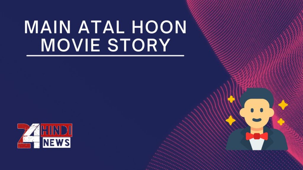 Main Atal Hoon Movie Story
