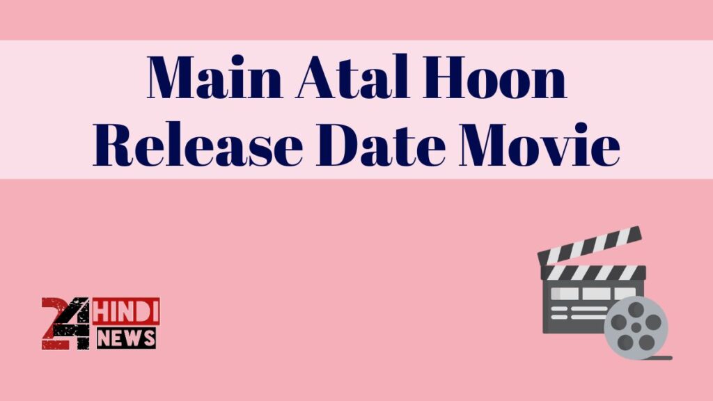 Main Atal Hoon Release Date Movie
