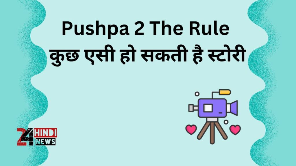 Pushpa 2 The Rule कुछ एसी हो सकती है स्टोरी