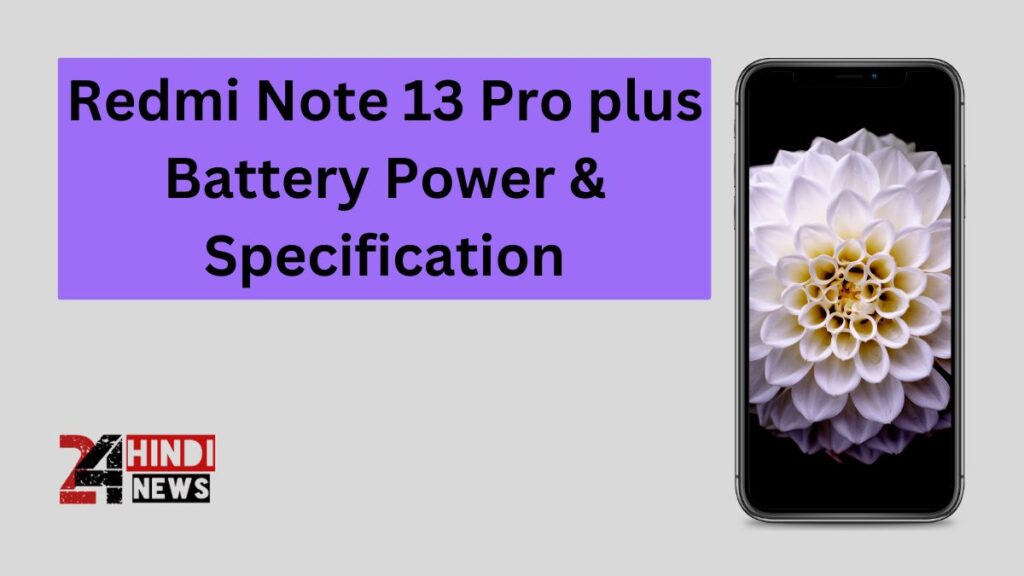 Redmi Note 13 Pro plus Battery Power & Specification