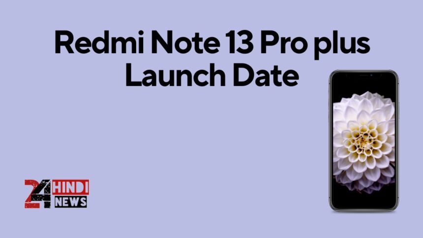 Redmi Note 13 Pro plus Launch Date