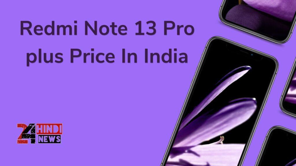 Redmi Note 13 Pro plus Price In India