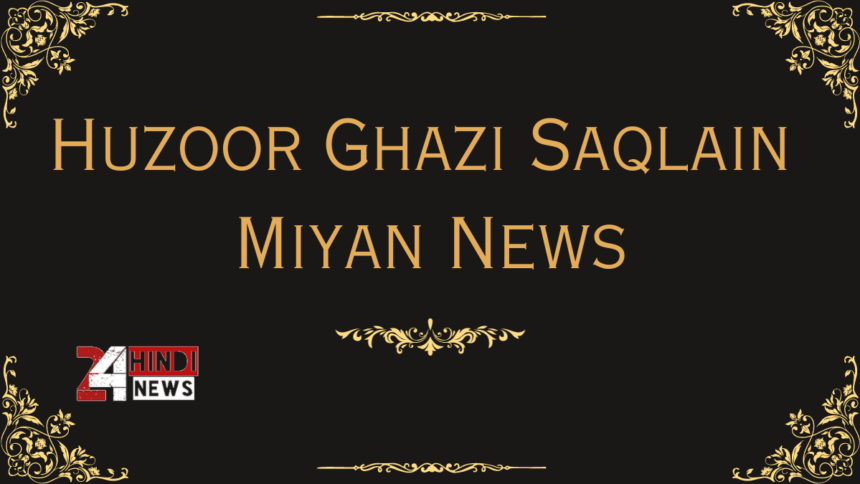 Huzoor Ghazi Saqlain Miyan News