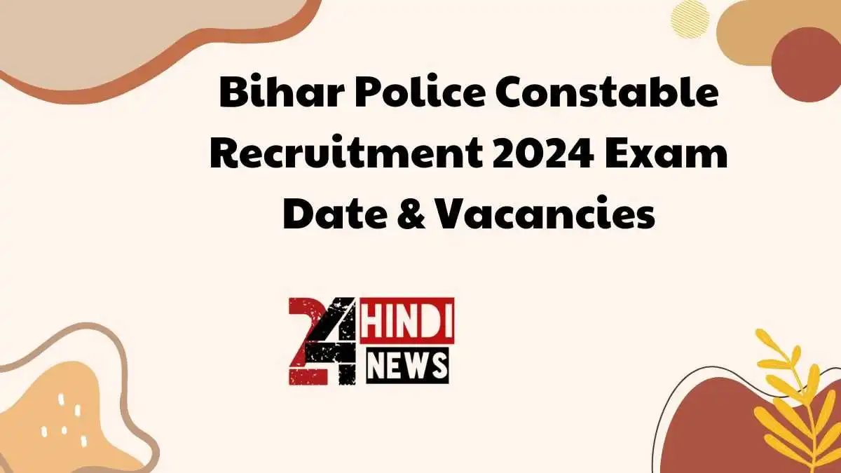 Bihar Police Constable Recruitment 2024 Exam Date & Vacancies
